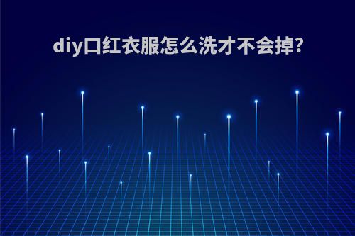 diy口红衣服怎么洗才不会掉?
