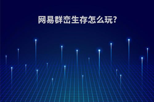 网易群峦生存怎么玩?