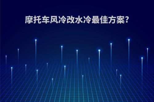 摩托车风冷改水冷最佳方案?