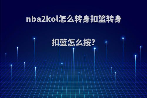 nba2kol怎么转身扣篮转身扣篮怎么按?