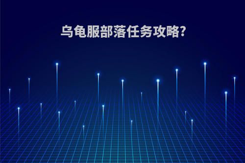 乌龟服部落任务攻略?