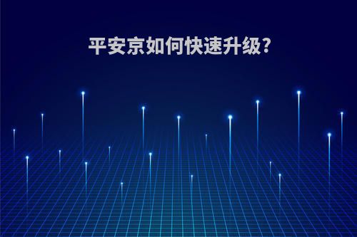 平安京如何快速升级?