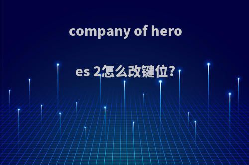company of heroes 2怎么改键位?