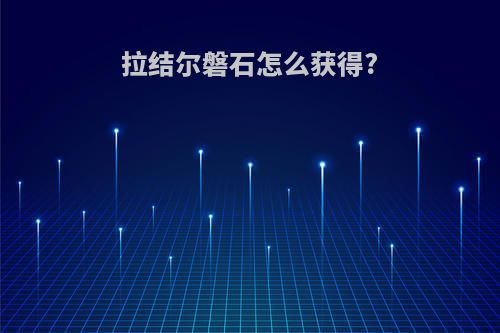 拉结尔磐石怎么获得?