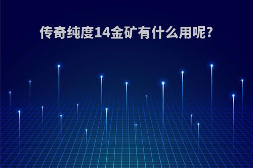传奇纯度14金矿有什么用呢?