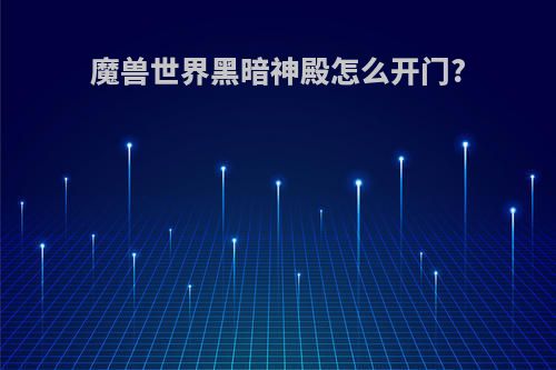 魔兽世界黑暗神殿怎么开门?