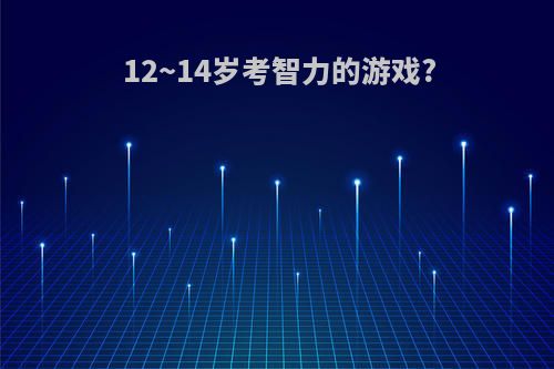 12~14岁考智力的游戏?