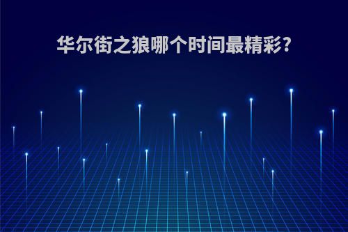 华尔街之狼哪个时间最精彩?