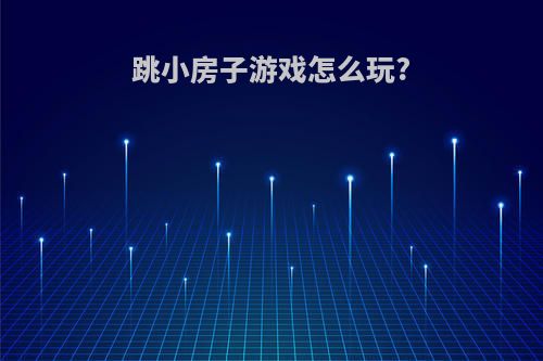 跳小房子游戏怎么玩?