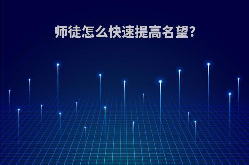 师徒怎么快速提高名望?