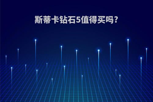 斯蒂卡钻石5值得买吗?