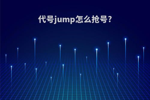 代号jump怎么抢号?