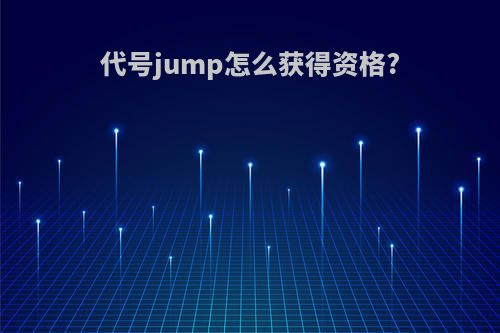 代号jump怎么获得资格?