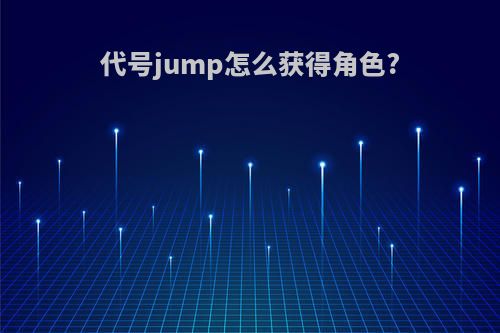 代号jump怎么获得角色?