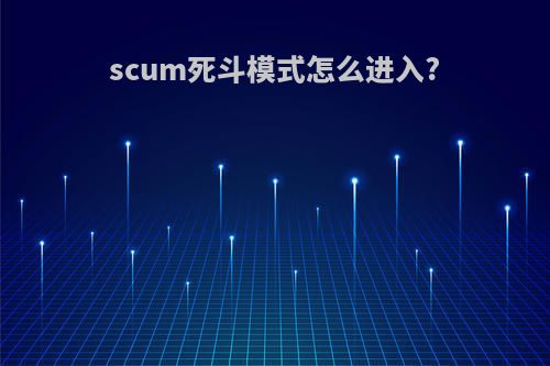 scum死斗模式怎么进入?